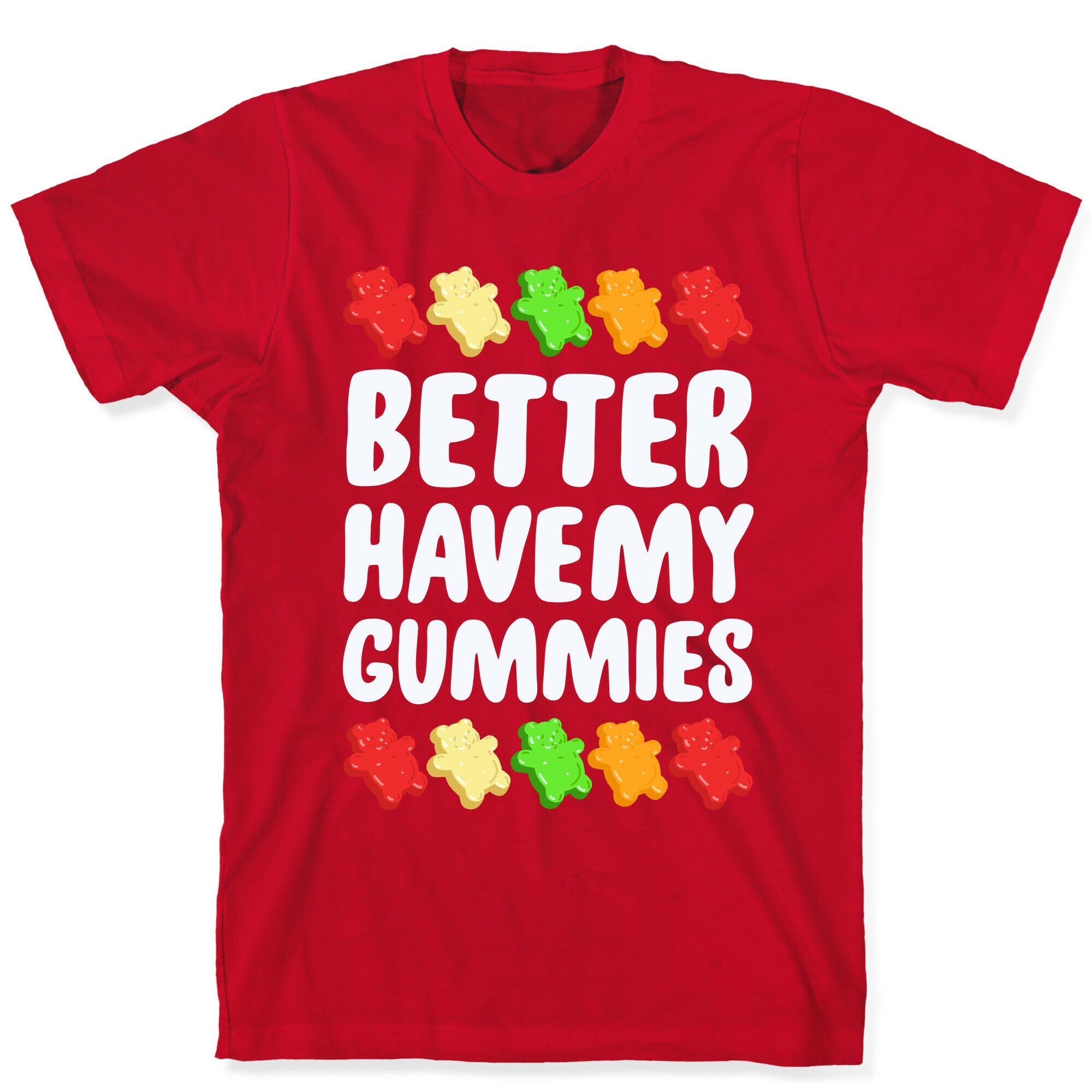Better Have My Gummies T-Shirt